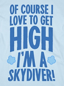 Of course I love to get high; I'm a skydiver!